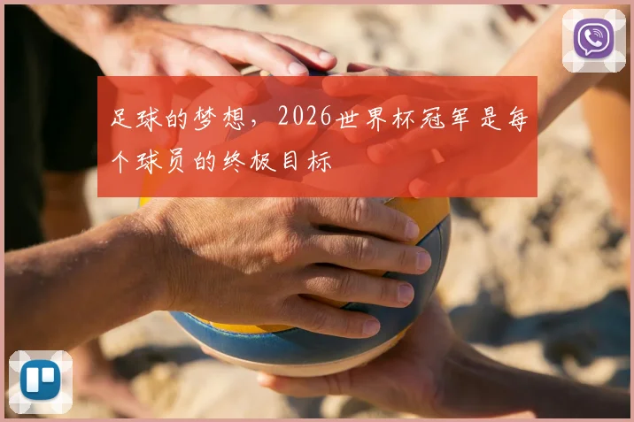足球的梦想,2026世界杯冠军是每个球员的终极目标