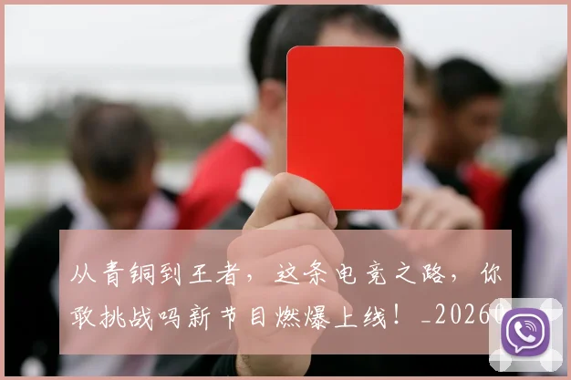 从青铜到王者，这条电竞之路，你敢挑战吗新节目燃爆上线！_20260704165118