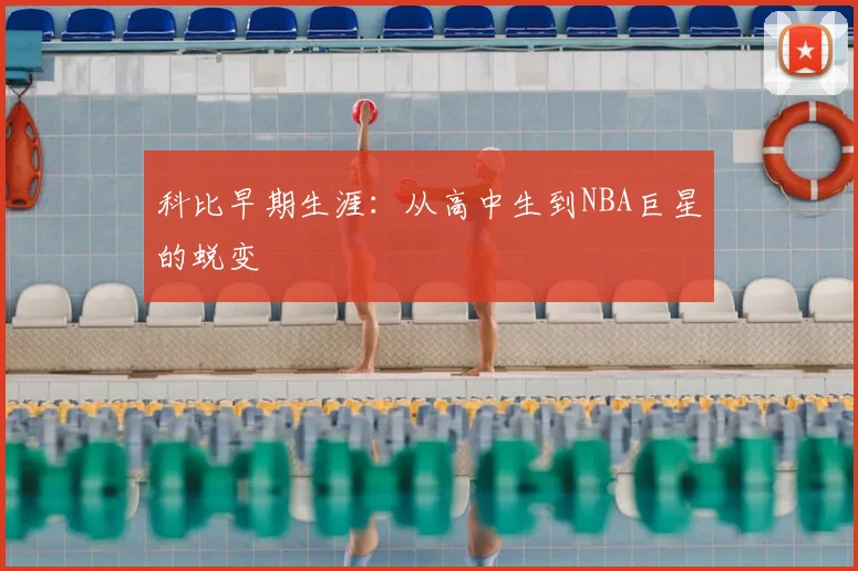 科比早期生涯:从高中生到NBA巨星的蜕变