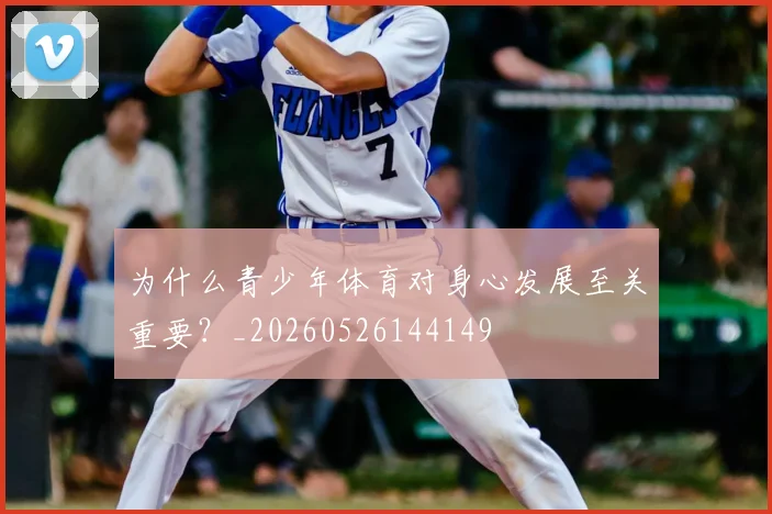 为什么青少年体育对身心发展至关重要？_20260526144149